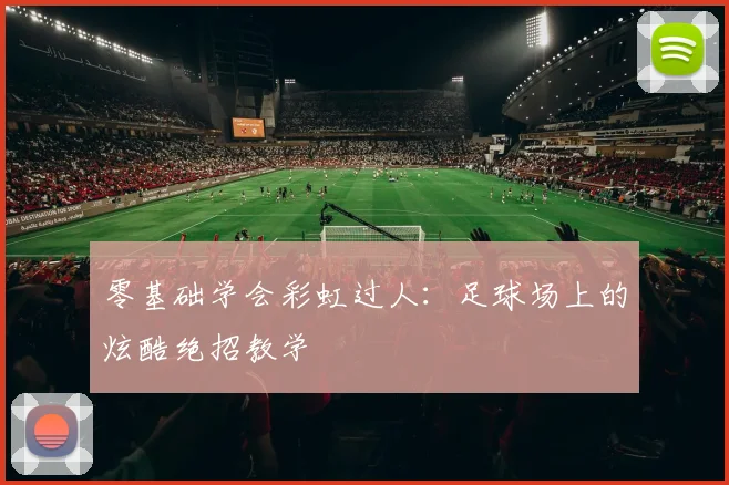 零基础学会彩虹过人:足球场上的炫酷绝招教学